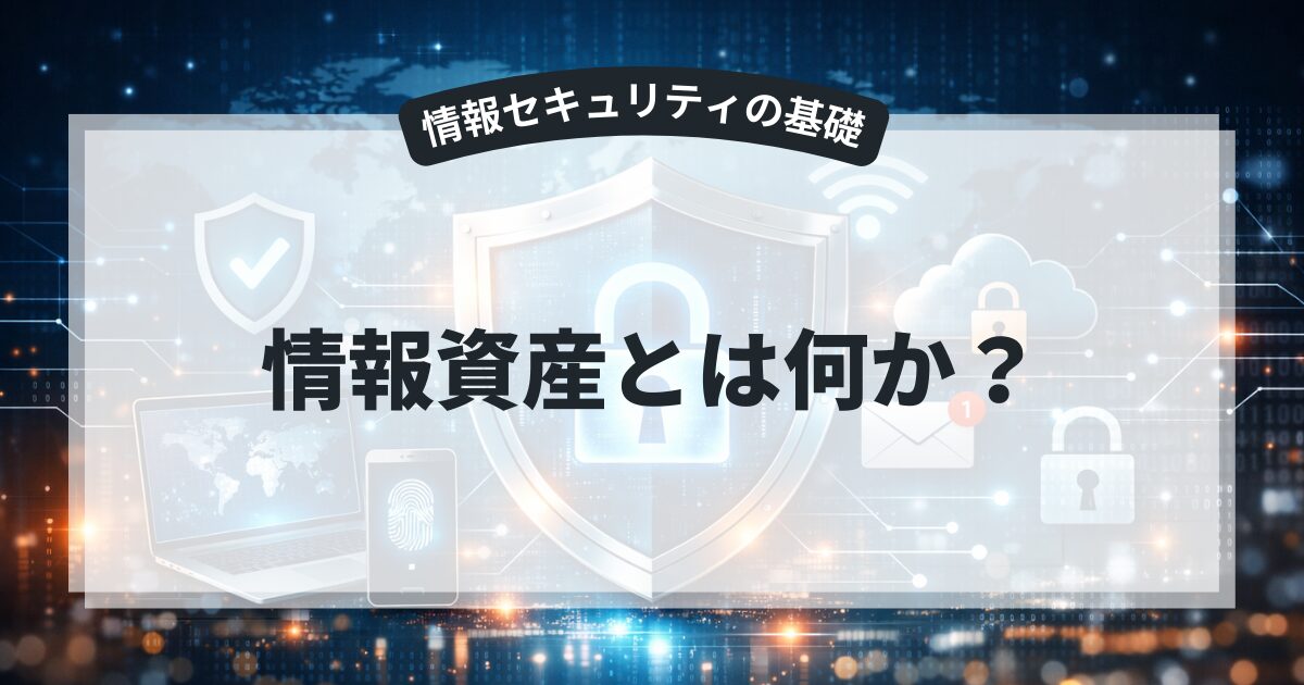 情報資産とは何か？情報セキュリティで守るべき対象を解説