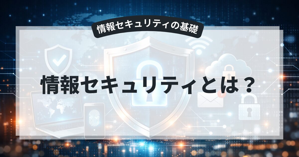 情報セキュリティとは？初心者向けに概要をわかりやすく解説